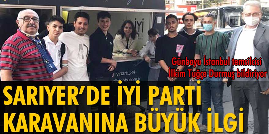 Sarıyer’de İYİ Parti karavanına büyük ilgi