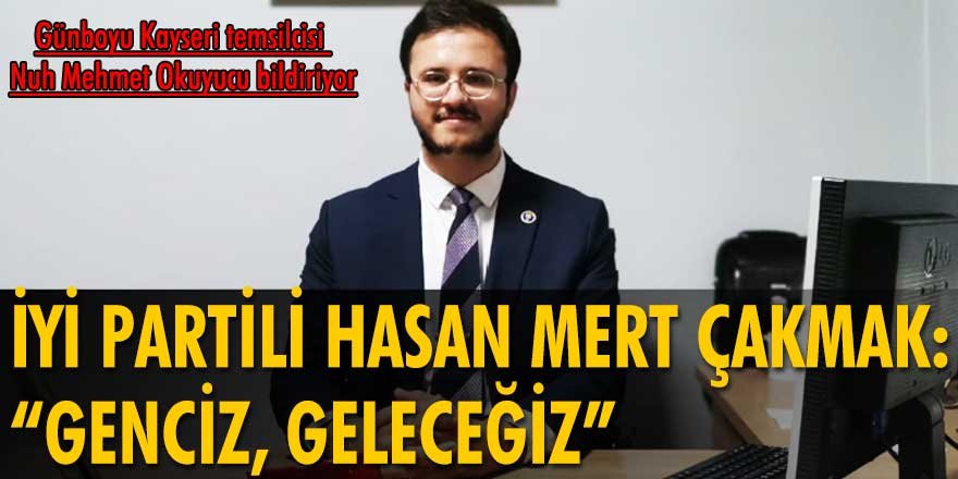 İYİ Partili Hasan Mert Çakmak: “Genciz, geleceğiz”