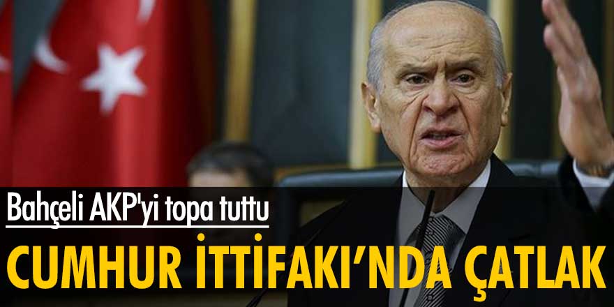 Bahçeli AKP'yi topa tuttu! Cumhur İttifakı'nda çatlak