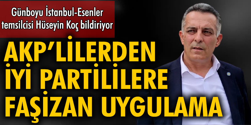 Esenler’de AKP’lilerden İYİ Partililere faşizan uygulama