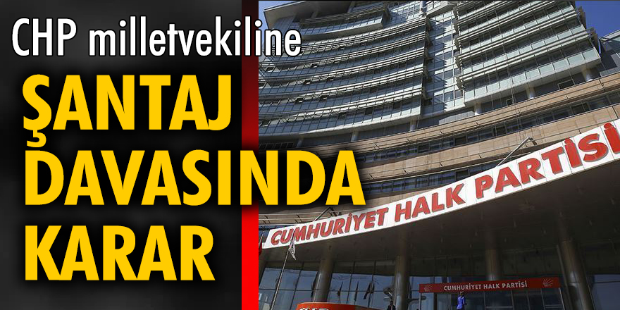 CHP milletvekiline şantaj davasında karar