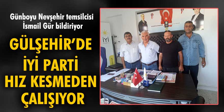 Gülşehir’de İYİ Parti hız kesmeden çalışıyor
