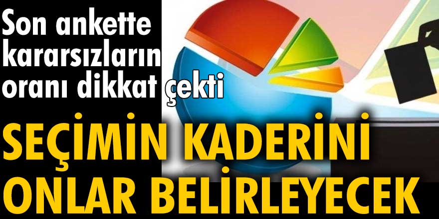 Son ankette kararsızların oranı dikkat çekti! Seçimin kaderini onlar belirleyecek