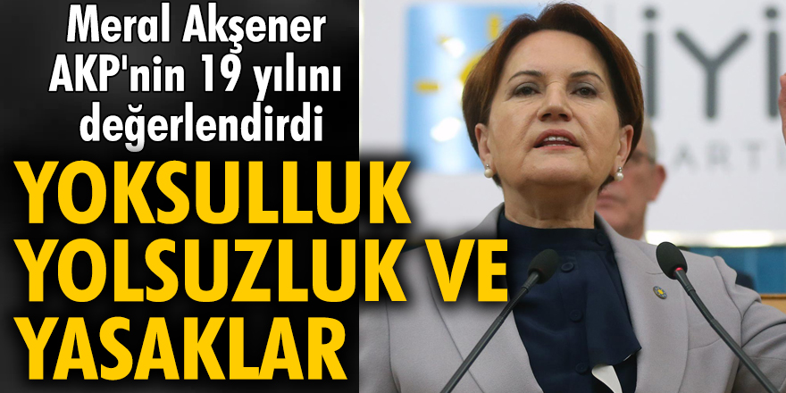 Meral Akşener, AKP'nin 19 yılını değerlendirdi