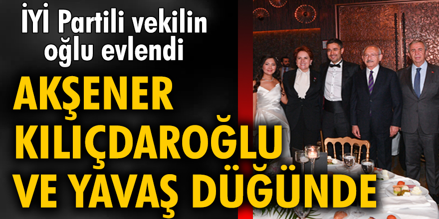 Meral Akşener, Kemal Kılıçdaroğlu ve Mansur Yavaş düğünde bir araya geldi