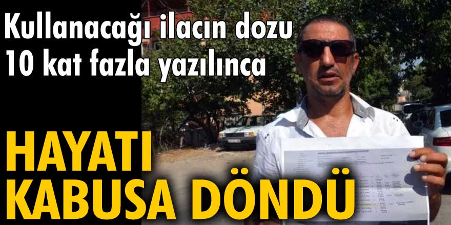 Kullanacağı ilacın dozu 10 kat fazla yazılınca İbrahim Akansu'nun hayatı kabusa döndü