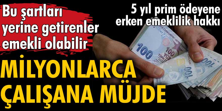 Milyonlarca çalışana müjde! 5 yıl prim ödeyene erken emeklilik hakkı