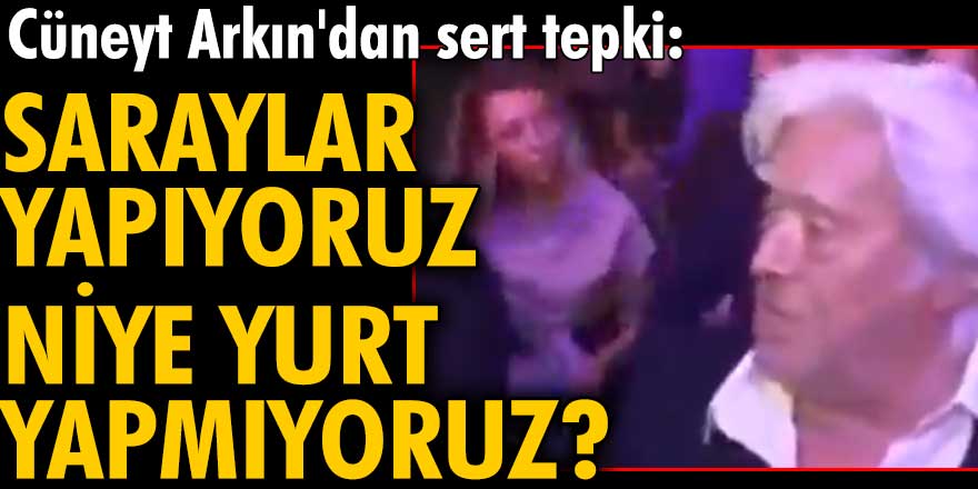 Cüneyt Arkın'dan sert tepki: Saraylar yapıyoruz niye yurt yapmıyoruz?