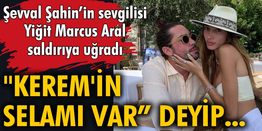 Şevval Şahin'in sevgilisi Yiğit Marcus Aral saldırıya uğradı!