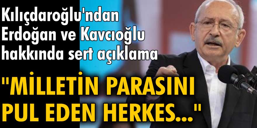 Kılıçdaroğlu'ndan Erdoğan ve Kavcıoğlu hakkında sert açıklama