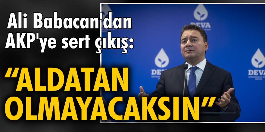 Ali Babacan'dan AKP'ye sert çıkış: Aldatan olmayacaksın