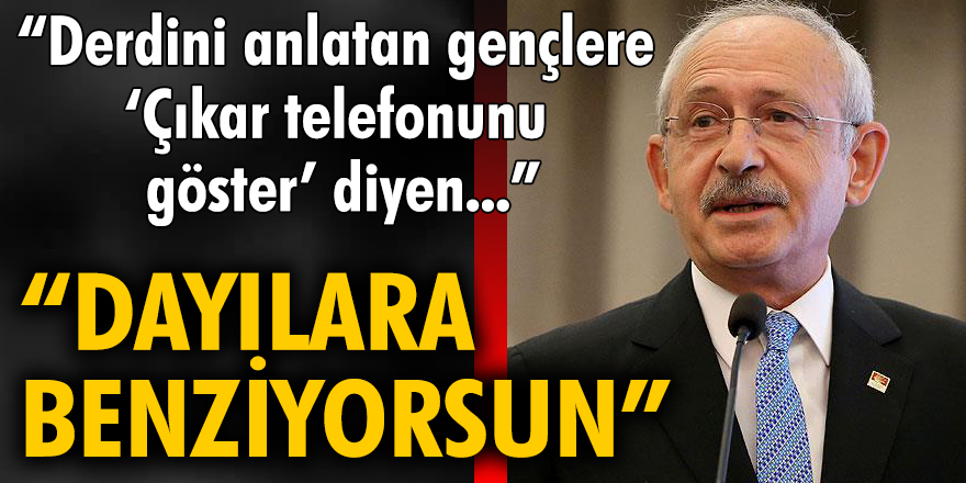 Kılıçdaroğlu'ndan Erdoğan'a: "Derdini anlatan gençlere 'çıkar telefonunu göster' diyen dayılara benziyorsun"