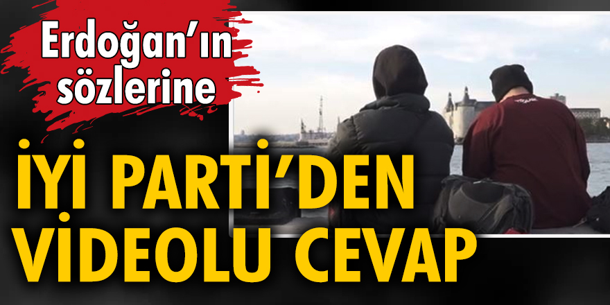 Erdoğan’ın sözlerine İYİ Parti’den videolu cevap