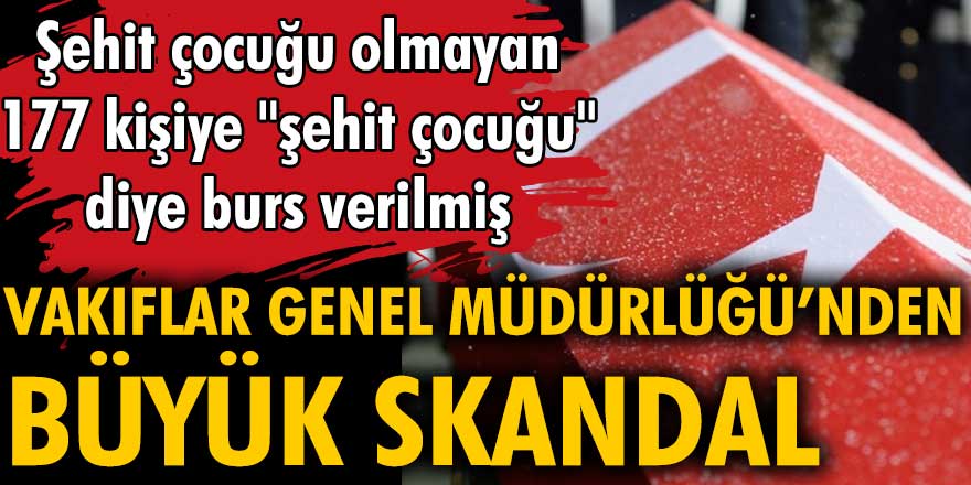 Vakıflar Genel Müdürlüğü, şehit çocuğu olmayan 177 kişiye şehit çocuğu diye burs verdi