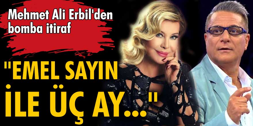 Mehmet Ali Erbil'den bomba itiraf: Emel Sayın'la üç ay aşk yaşadık!