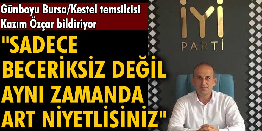 İYİ Partili İsmail Kaya: Sadece beceriksiz değil aynı zamanda art niyetlisiniz