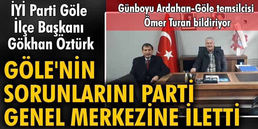 İYİ Parti Göle İlçe Başkanı Gökhan Öztürk, Göle'nin sorunlarını parti genel merkezine iletti
