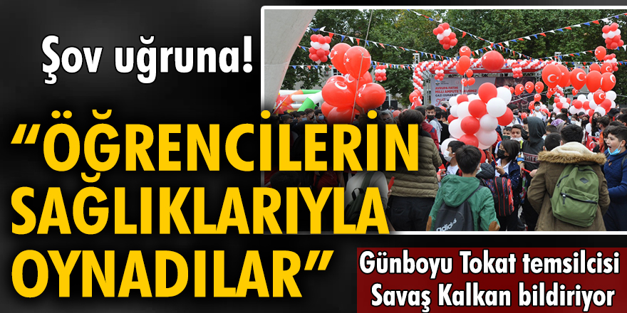 "Şov uğruna, öğrencilerin sağlıklarıyla oynadılar"