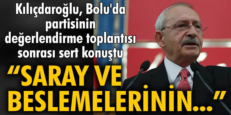CHP lideri Kemal Kılıçdaroğlu: Saray ve beslemelerinin...