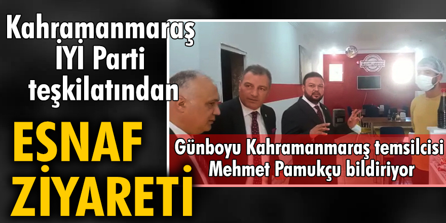 Kahramanmaraş İYİ Parti teşkilatından esnaf ziyareti