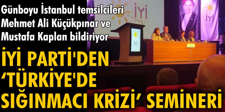 İYİ Parti'den ‘Türkiye'de sığınmacı krizi’ semineri