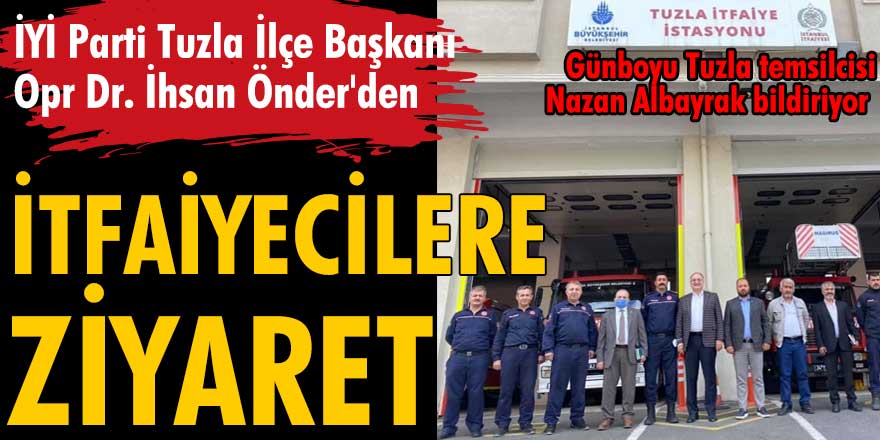 İYİ Parti Tuzla İlçe Başkanı Opr Dr. İhsan Önder'den itfaiyecilere ziyaret