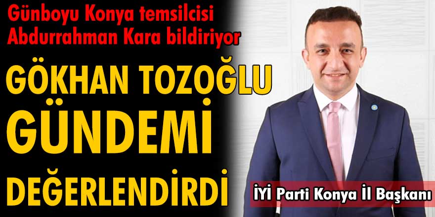 İYİ Parti Konya İl Başkanı gündemi değerlendirdi!