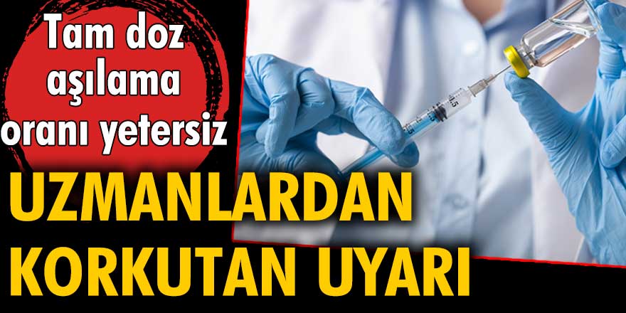 Uzmanlardan korkutan uyarı: Tam doz aşılama yetersiz