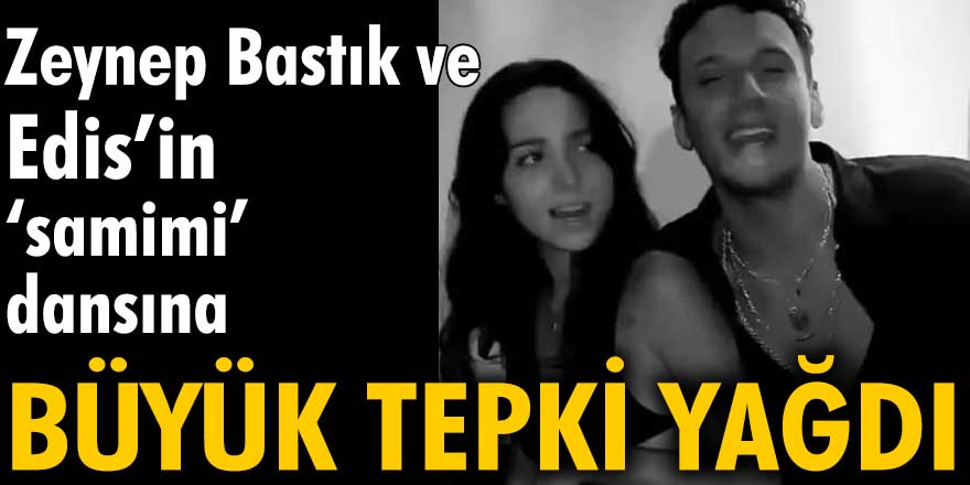 Zeynep Bastık ve Edis’in samimi dansına büyük tepki yağdı