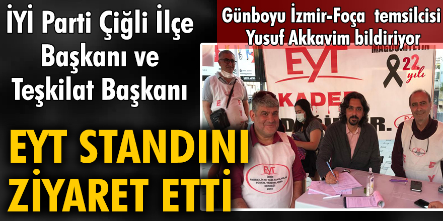 İYİ Parti Çiğli İlçe Başkanı ve Teşkilat Başkanı EYT standını ziyaret etti