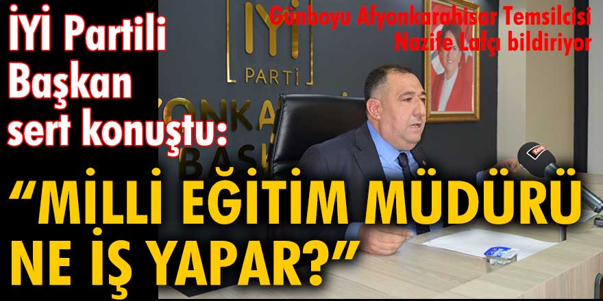 İYİ Partili Başkan sert konuştu: "Milli Eğitim Müdürü ne iş yapar?"