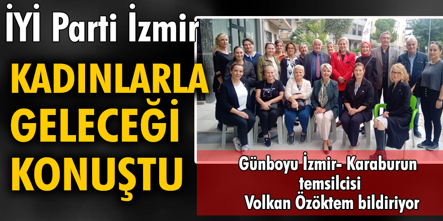 İYİ Parti İzmir, kadınlarla geleceği konuştu