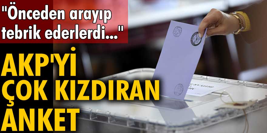 AKP'yi çok kızdıran anket: "Önceden arayıp tebrik ederlerdi..."