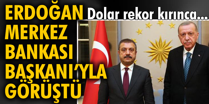 Erdoğan, Merkez Bankası Başkanı ile görüştü