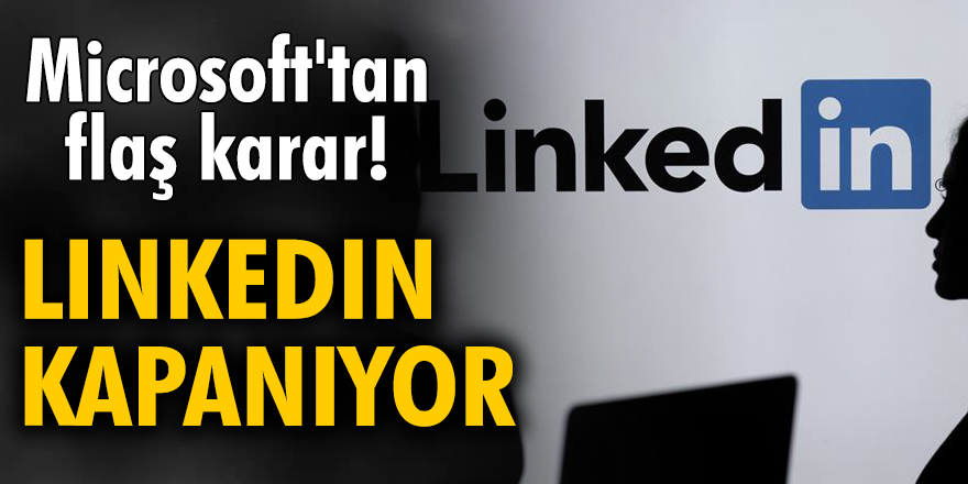 Microsoft'tan flaş karar! LinkedIn kapanıyor