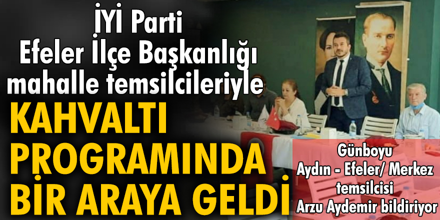İyi Parti Efeler İlçe Başkanlığı mahalle temsilcileriyle kahvaltı programında bir araya geldi