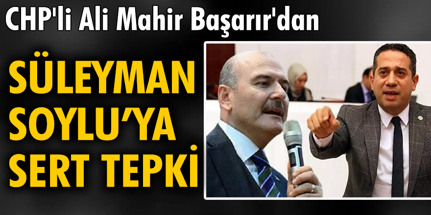 CHP'li Ali Mahir Başarır'dan Soylu'ya çok sert tepki