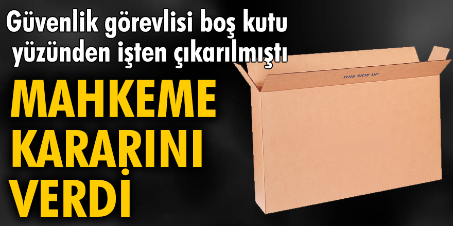 Güvenlik görevlisi boş kutu yüzünden işten çıkarılmıştı! Mahkeme kararını verdi