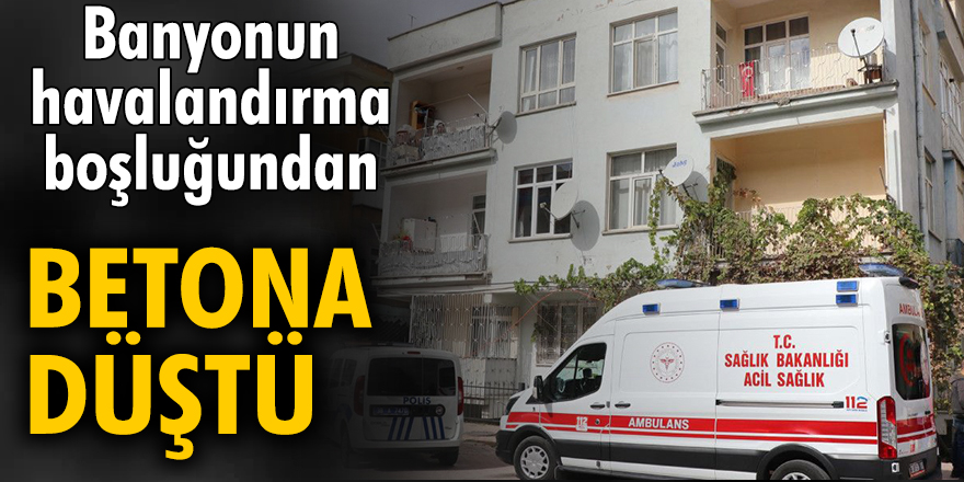 Banyonun havalandırma boşluğundan betona düştü