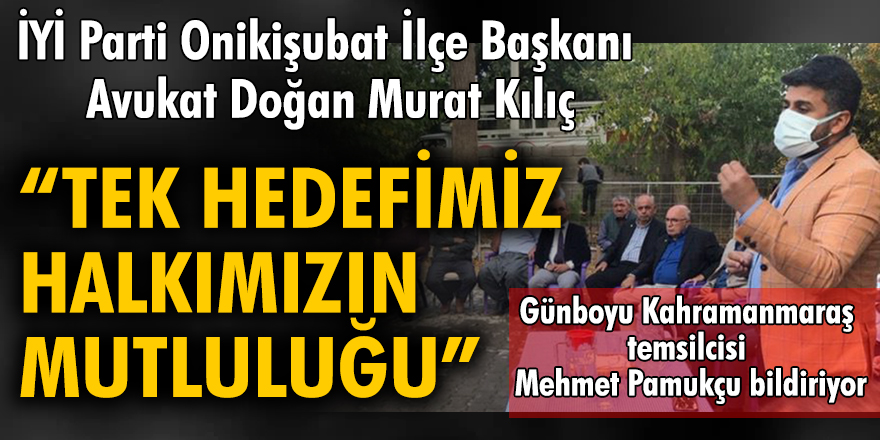 İYİ Parti Onikişubat İlçe Başkanı Avukat Doğan Murat Kılıç: Tek hedefimiz halkımızın mutluluğu
