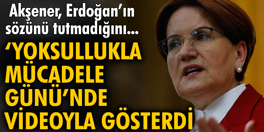 Akşener, Erdoğan’ın sözünü tutmadığını videoyla gösterdi