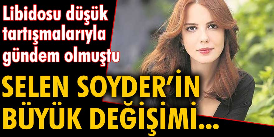 Libidosu düşük tartışmalarıyla gündem olmuştu... Selen Soyder'in büyük değişimi