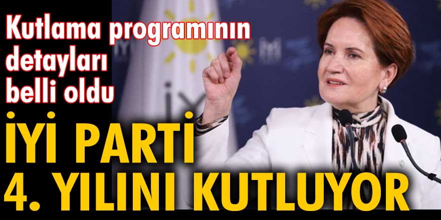 İYİ Parti 4. yılını kutluyor... Kutlama programının detayları belli oldu