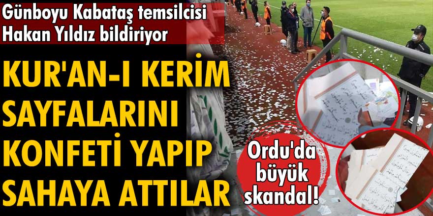 Ordu'da skandal! Kur'an-ı Kerim sayfalarını konfeti yapıp sahaya attılar