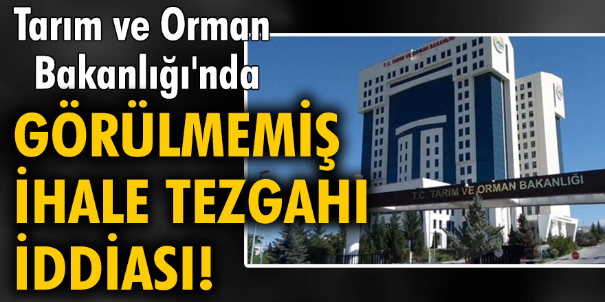 Tarım ve Orman Bakanlığı'nda görülmemiş ihale tezgahı iddiası