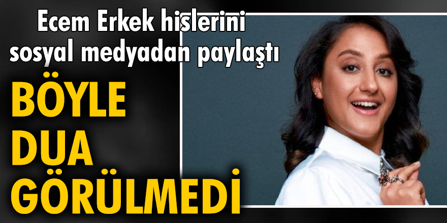 Ecem Erkek hislerini sosyal medyadan paylaştı, böyle dua görülmedi