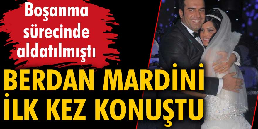 Berdan Mardini ilk kez konuştu! Boşanma sürecinde aldatılmıştı