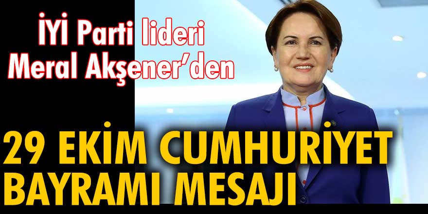 Meral Akşener'den 29 Ekim Cumhuriyet Bayramı mesajı