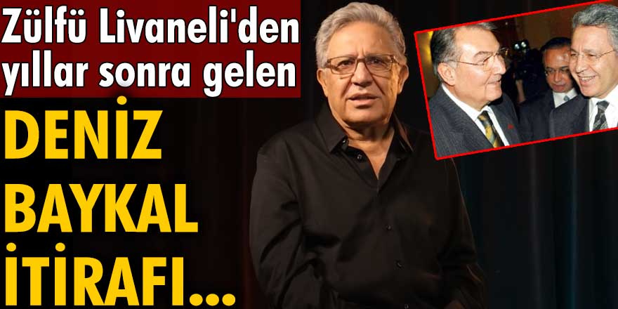 Zülfü Livaneli'den yıllar sonra gelen Deniz Baykal itirafı...