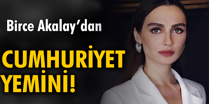 Birce Akalay'dan Cumhuriyet yemini